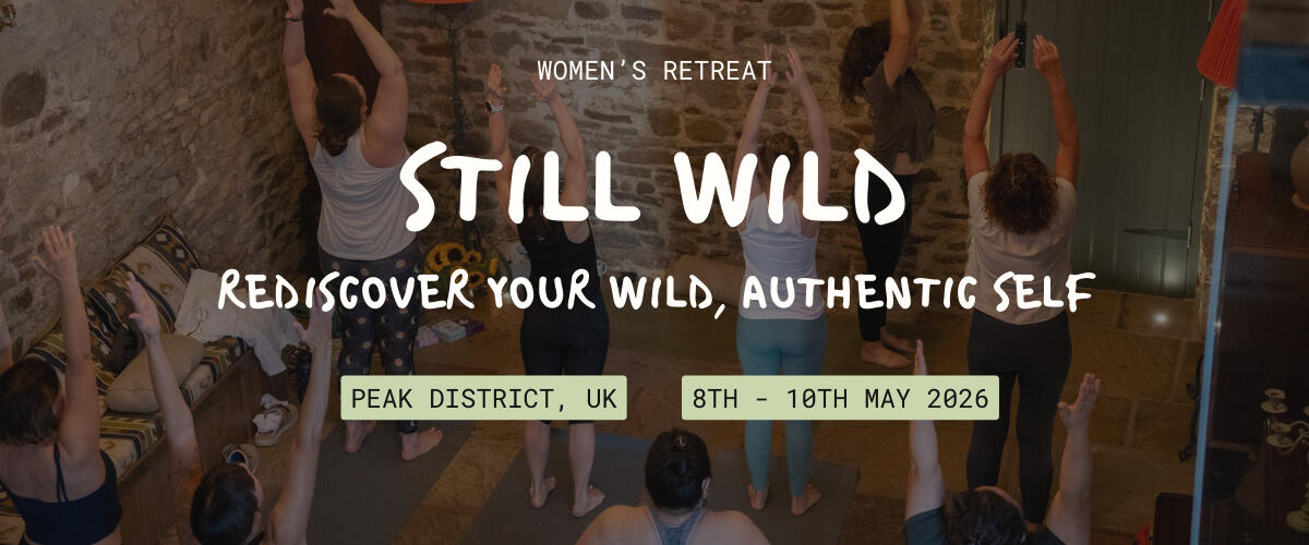 Image of Women's Retreat with the text: Still Wild. Rediscover your wild, authentic self. Peak District, UK. 8th - 10th May 2026.