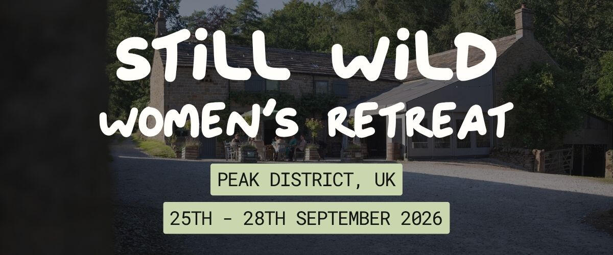 Still Wild Women's Retreat by Folc Text saying: Women's Retreat, Still Wild. Rediscover your wild authentic self. Peak District, UK. 25-28 September 2026.